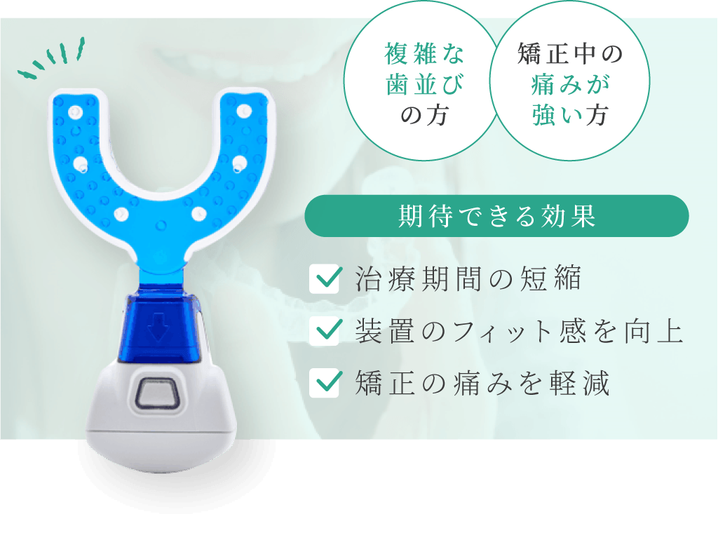 複雑な歯並びの方、矯正中の痛みが強い方。期待できる効果：治療期間の短縮、装置のフィット感を向上、矯正の痛みを軽減